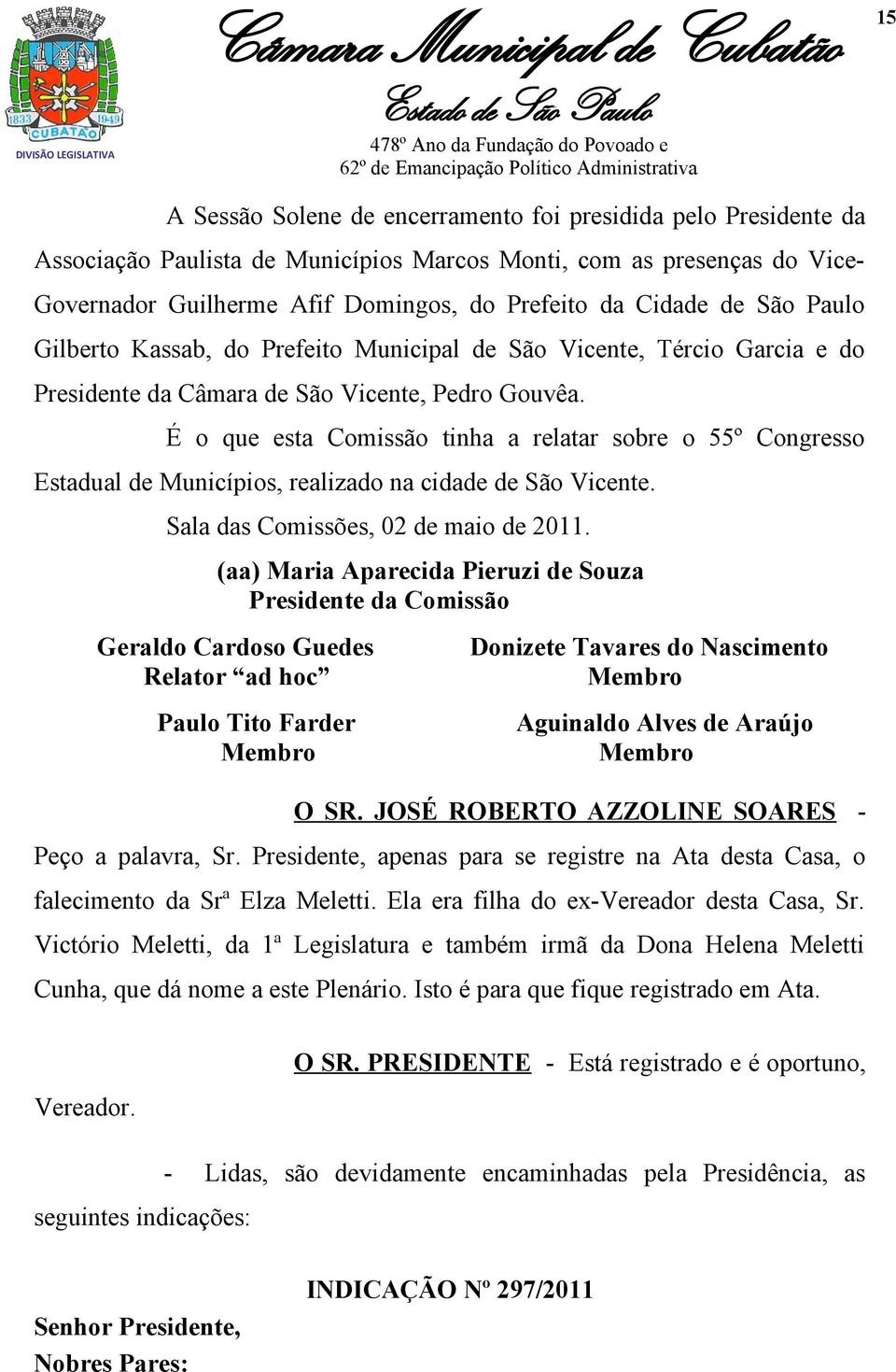 É o que esta Comissão tinha a relatar sobre o 55º Congresso Estadual de Municípios, realizado na cidade de São Vicente. Sala das Comissões, 02 de maio de 2011.