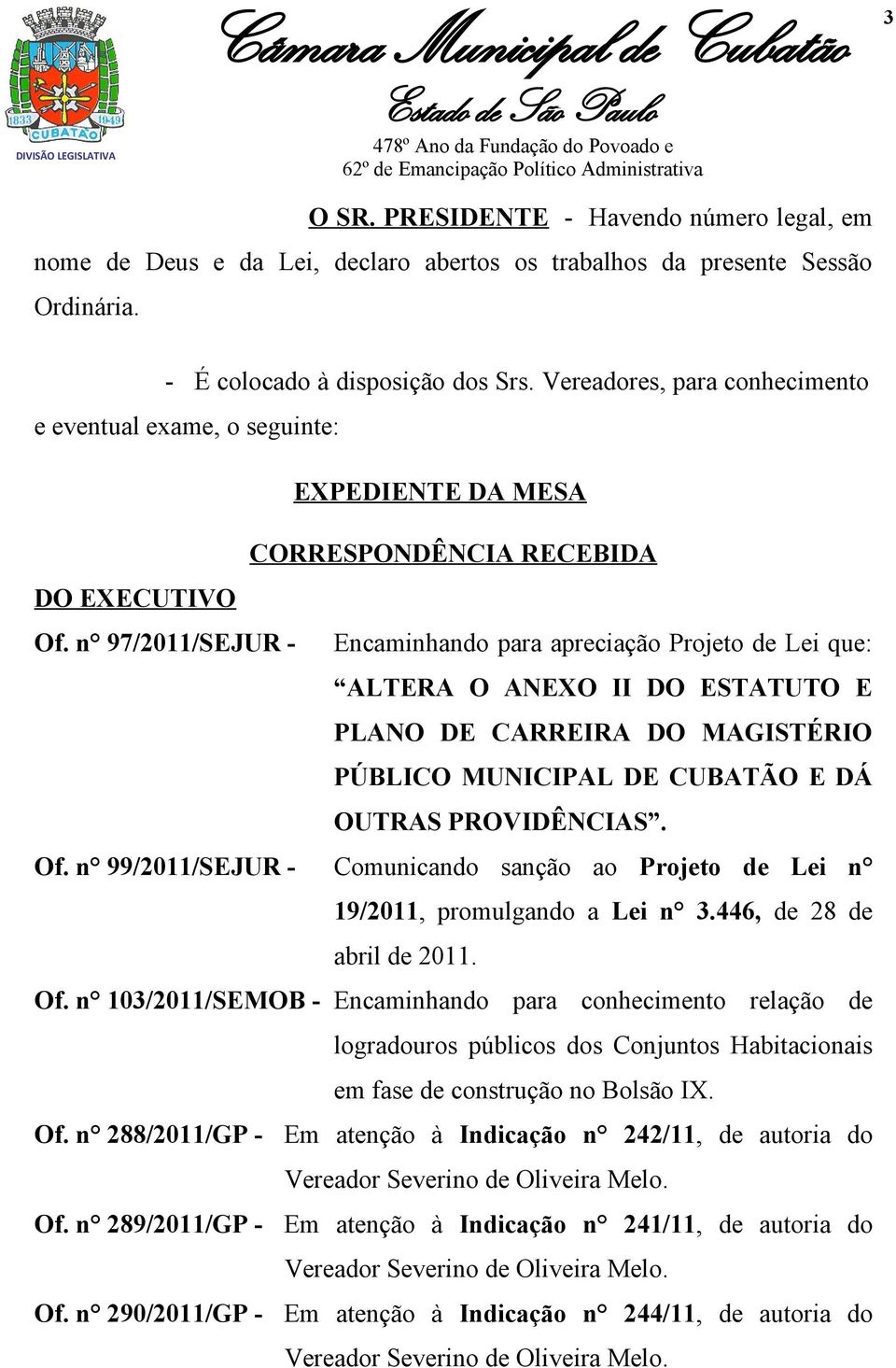 n 97/2011/SEJUR - Encaminhando para apreciação Projeto de Lei que: ALTERA O ANEXO II DO ESTATUTO E PLANO DE CARREIRA DO MAGISTÉRIO PÚBLICO MUNICIPAL DE CUBATÃO E DÁ OUTRAS PROVIDÊNCIAS. Of.