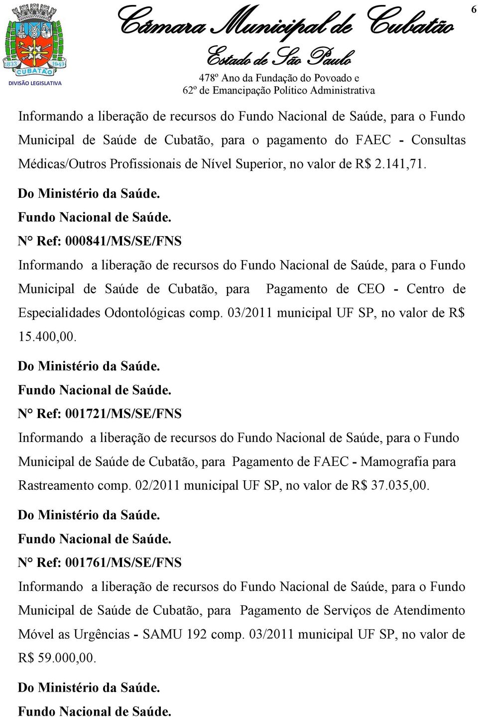 N Ref: 000841/MS/SE/FNS Informando a liberação de recursos do Fundo Nacional de Saúde, para o Fundo Municipal de Saúde de Cubatão, para Pagamento de CEO - Centro de Especialidades Odontológicas comp.