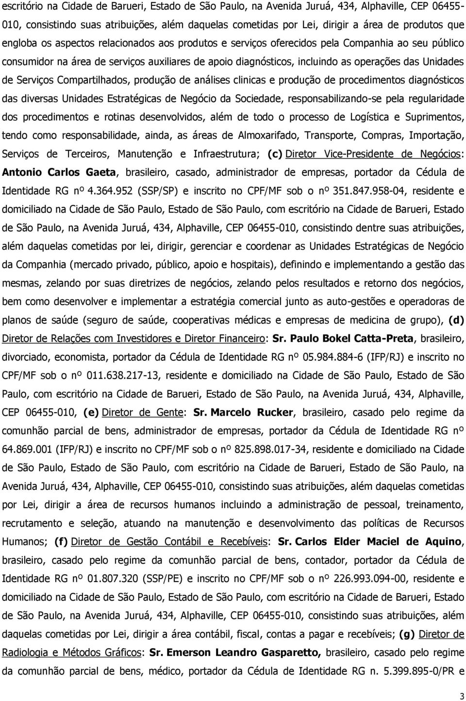 de Serviços Compartilhados, produção de análises clinicas e produção de procedimentos diagnósticos das diversas Unidades Estratégicas de Negócio da Sociedade, responsabilizando-se pela regularidade