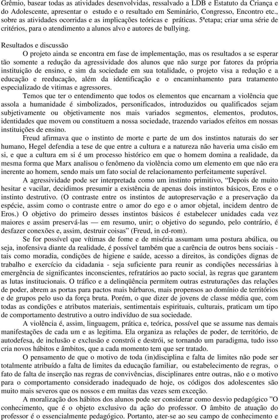 Resultados e discussão O projeto ainda se encontra em fase de implementação, mas os resultados a se esperar tão somente a redução da agressividade dos alunos que não surge por fatores da própria