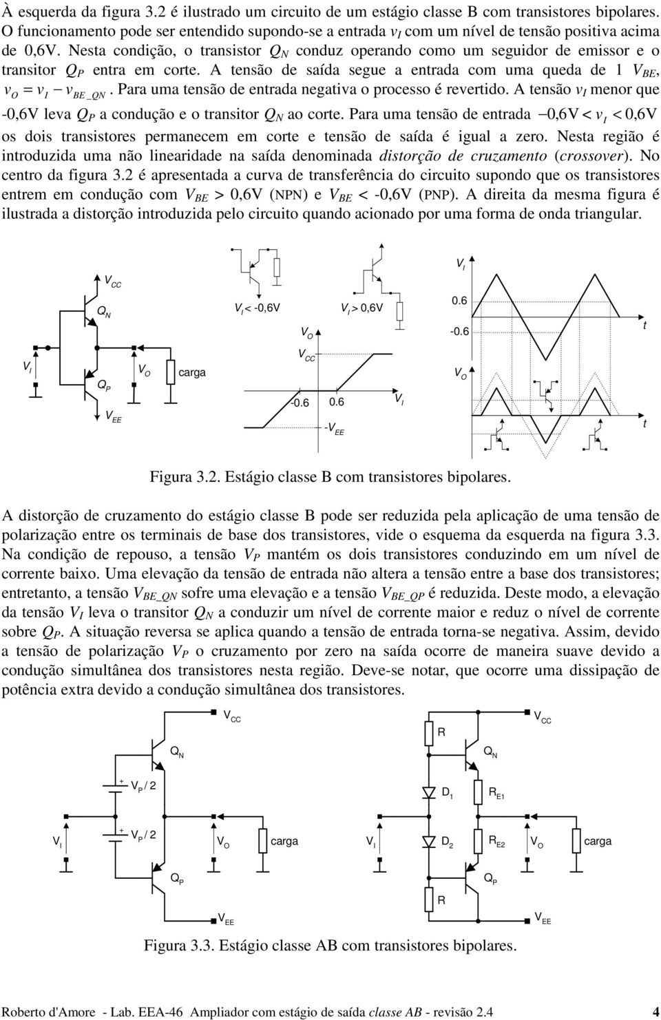 Para uma ensão de enrada negaiva o processo é reverido. A ensão v I menor que -0,6V leva a condução e o ransior ao core.