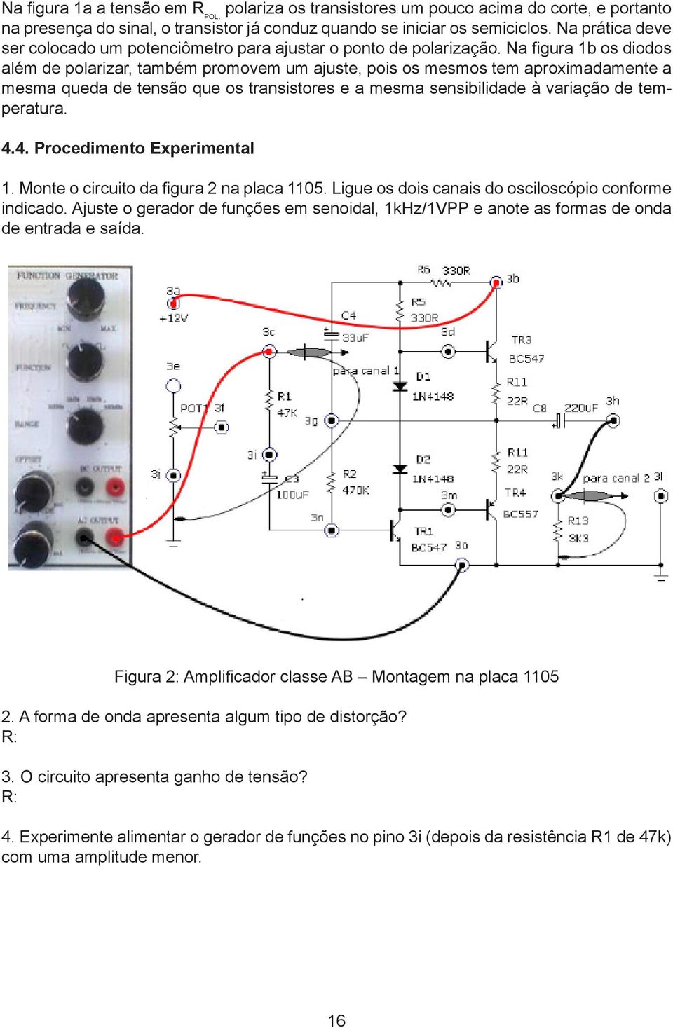 Na figura 1b os diodos além de polarizar, também promovem um ajuste, pois os mesmos tem aproximadamente a mesma queda de tensão que os transistores e a mesma sensibilidade à variação de temperatura.