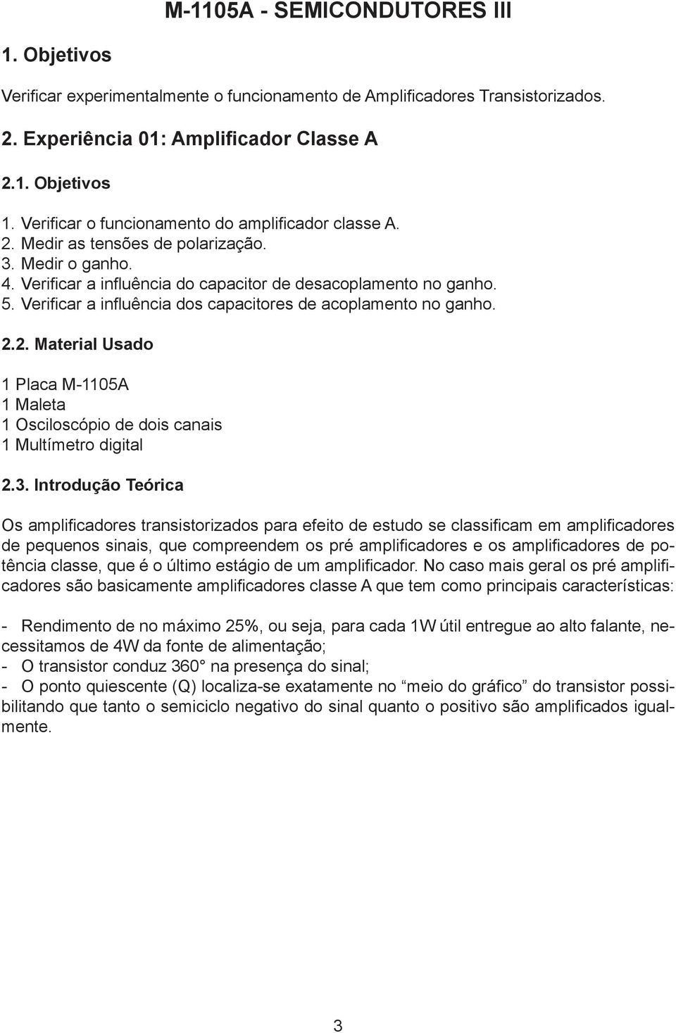 Verificar a influência dos capacitores de acoplamento no ganho. 2.2. Material Usado 1 Placa M-1105A 1 Maleta 1 Osciloscópio de dois canais 1 Multímetro digital 2.3.