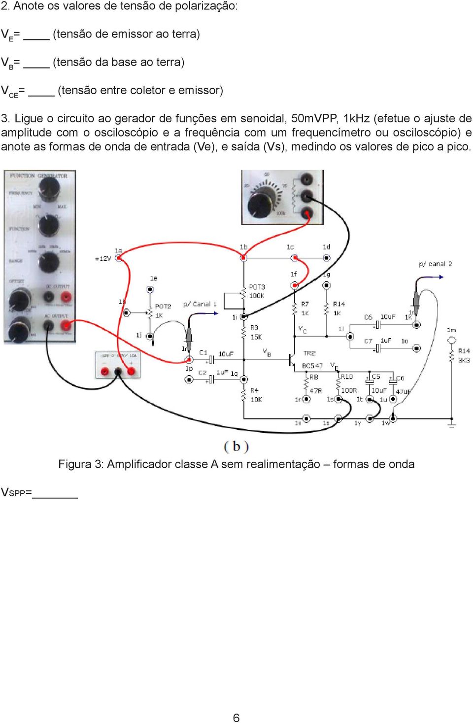 Ligue o circuito ao gerador de funções em senoidal, 50mVPP, 1kHz (efetue o ajuste de amplitude com o osciloscópio e a