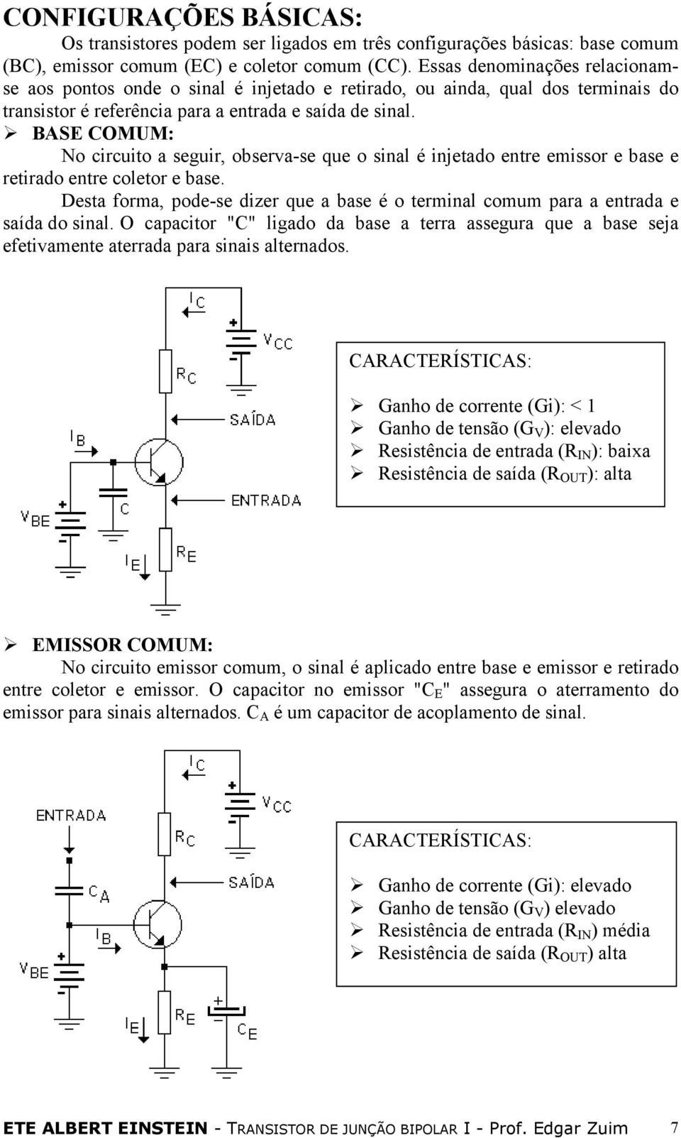 BASE COMUM: No circuito a seguir, observa-se que o sinal é injetado entre emissor e base e retirado entre coletor e base.