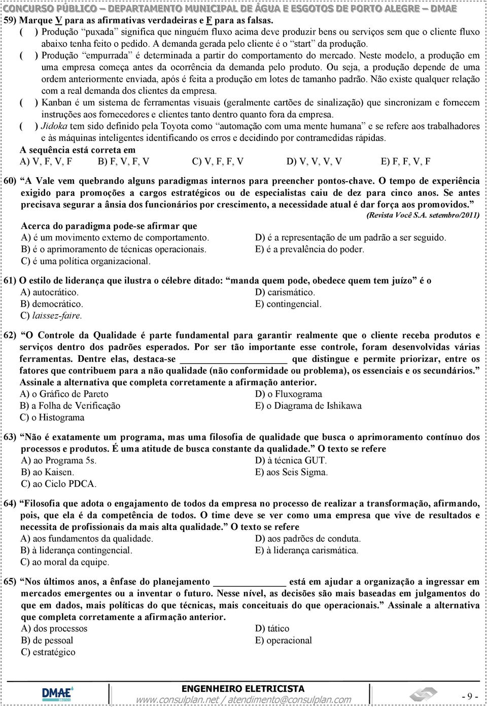 ( ) Produção empurrada é determinada a partir do comportamento do mercado. Neste modelo, a produção em uma empresa começa antes da ocorrência da demanda pelo produto.