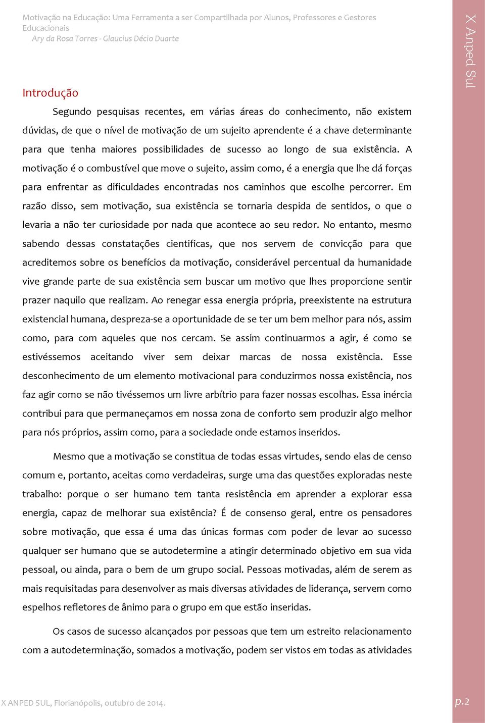 A motivação é o combustível que move o sujeito, assim como, é a energia que lhe dá forças para enfrentar as dificuldades encontradas nos caminhos que escolhe percorrer.