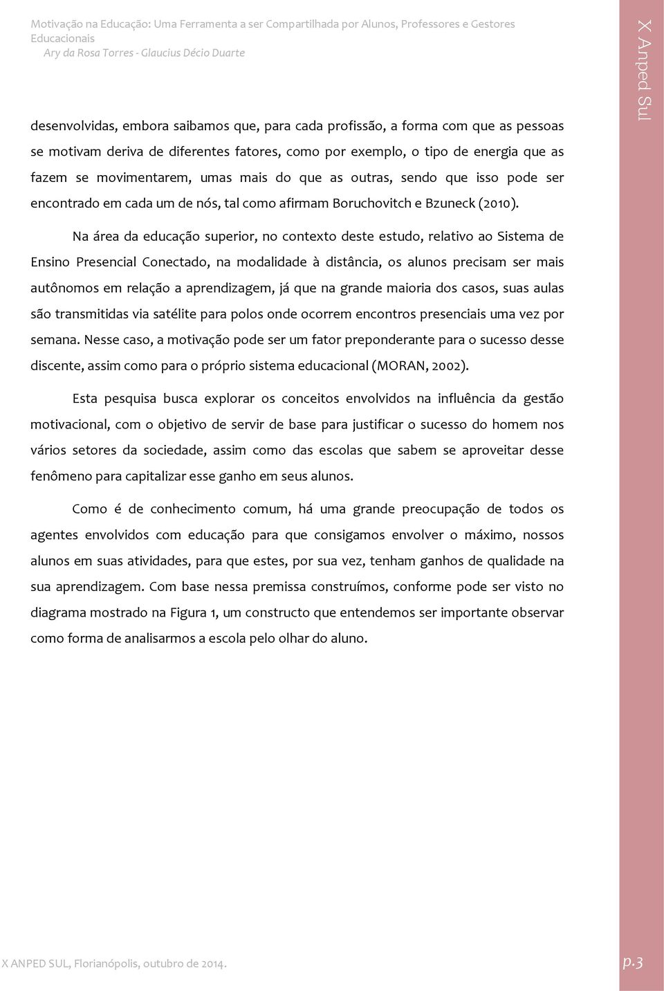 Na área da educação superior, no contexto deste estudo, relativo ao Sistema de Ensino Presencial Conectado, na modalidade à distância, os alunos precisam ser mais autônomos em relação a aprendizagem,