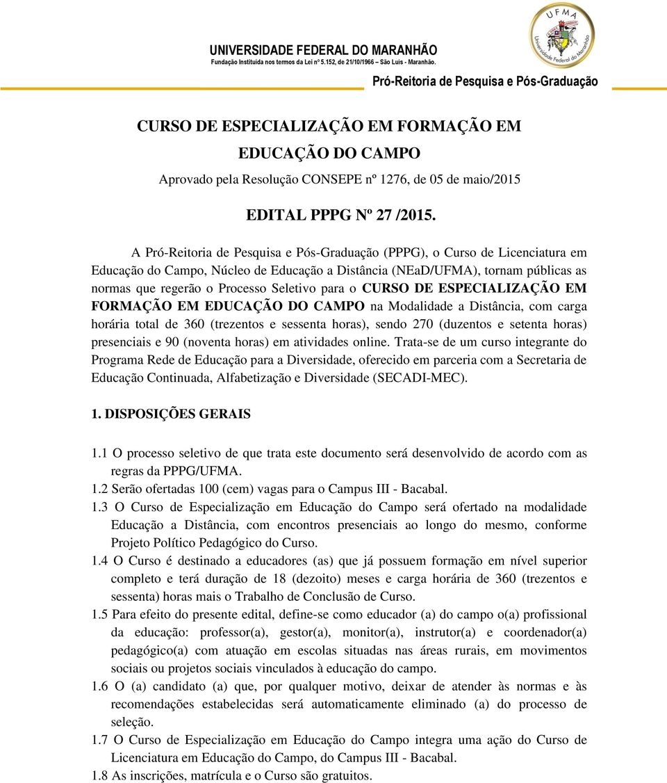 FORMAÇÃO EM EDUCAÇÃO DO CAMPO na Modalidade a Distância, com carga horária total de 360 (trezentos e sessenta horas), sendo 270 (duzentos e setenta horas) presenciais e 90 (noventa horas) em