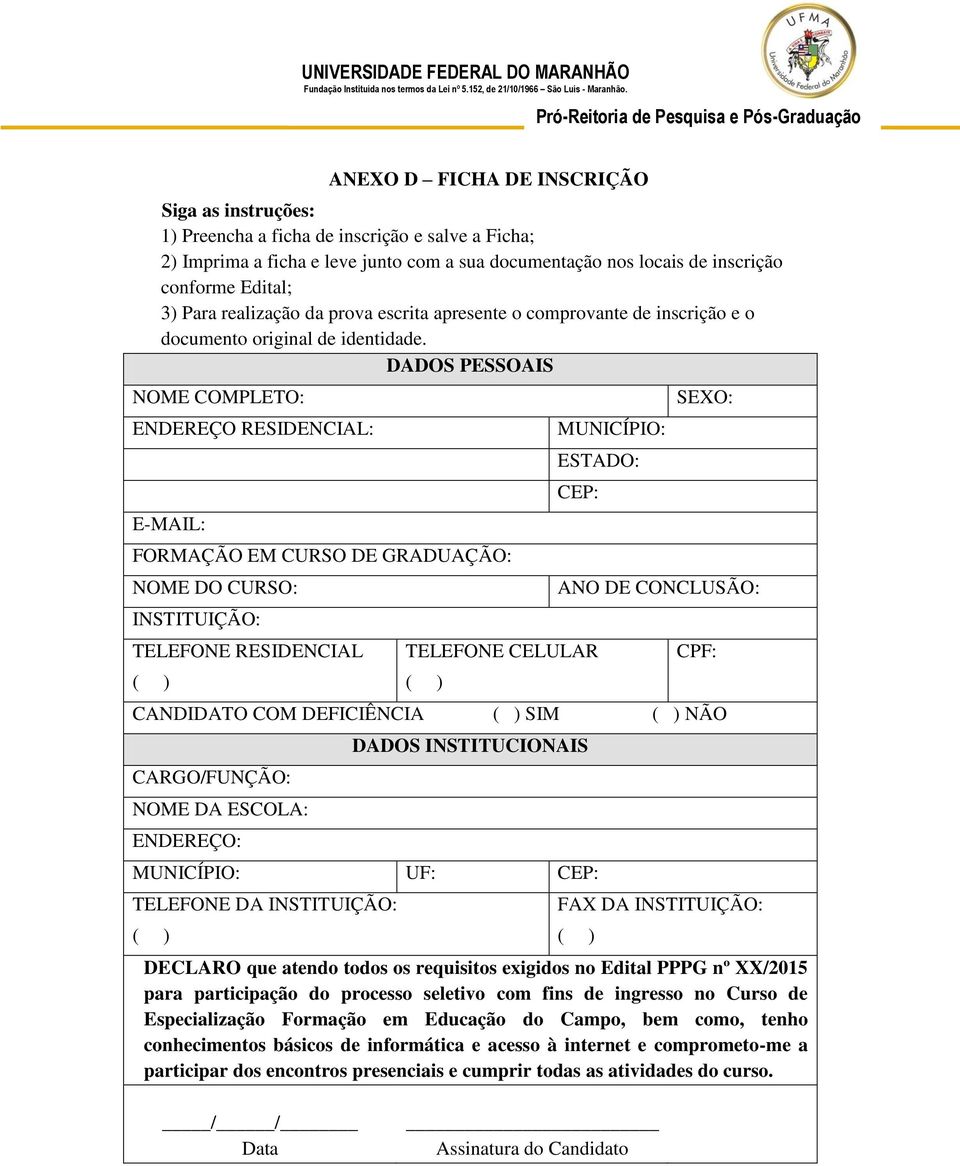 DADOS PESSOAIS NOME COMPLETO: ENDEREÇO RESIDENCIAL: E-MAIL: FORMAÇÃO EM CURSO DE GRADUAÇÃO: NOME DO CURSO: INSTITUIÇÃO: TELEFONE RESIDENCIAL ( ) MUNICÍPIO: ESTADO: CEP: TELEFONE CELULAR ( ) SEXO: ANO