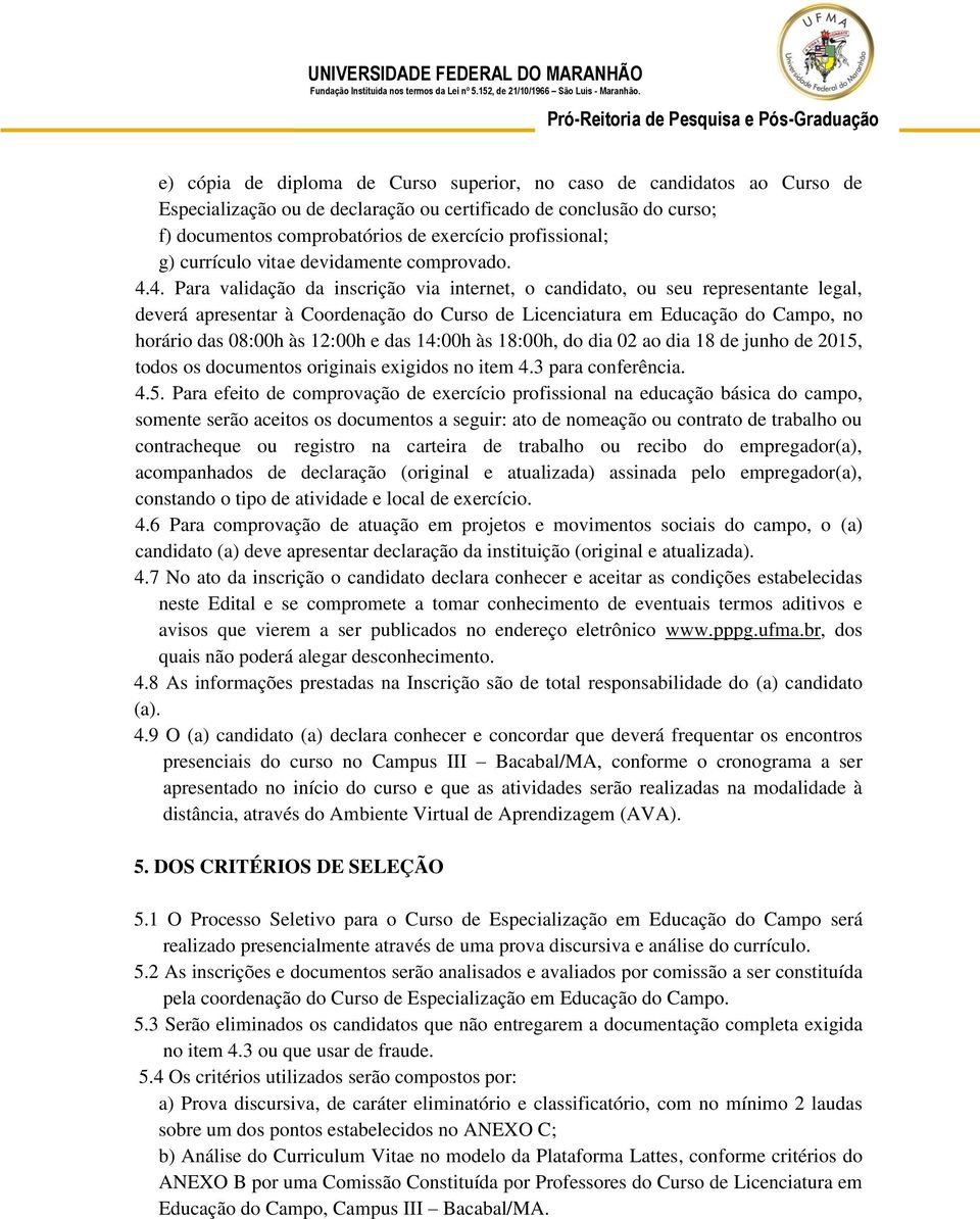 4. Para validação da inscrição via internet, o candidato, ou seu representante legal, deverá apresentar à Coordenação do Curso de Licenciatura em Educação do Campo, no horário das 08:00h às 12:00h e