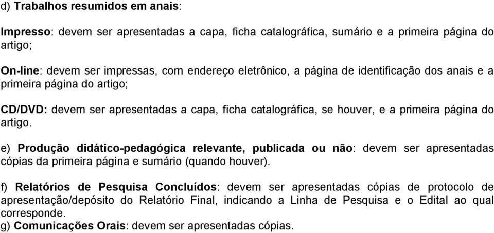 e) Produção didático-pedagógica relevante, publicada ou não: devem ser apresentadas cópias da primeira página e sumário (quando houver).