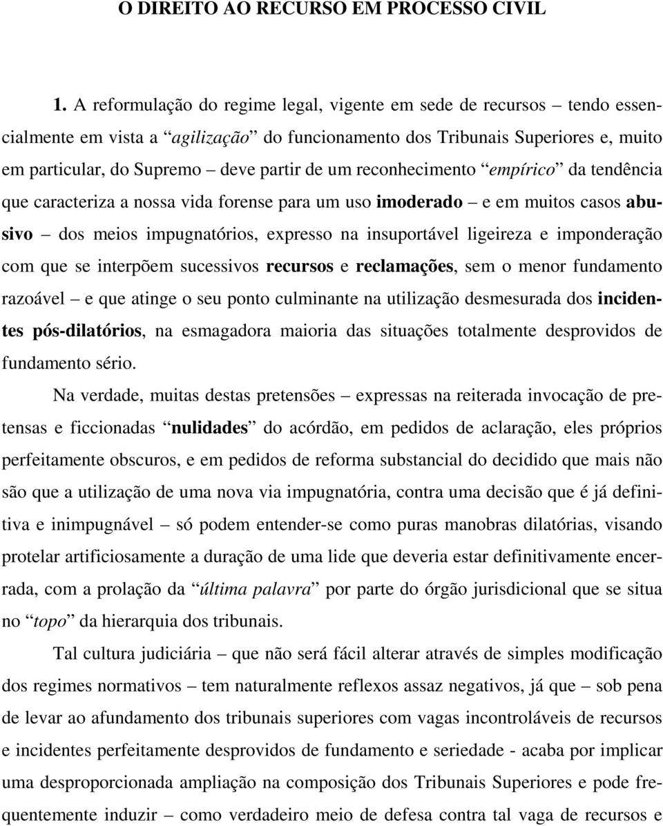 reconhecimento empírico da tendência que caracteriza a nossa vida forense para um uso imoderado e em muitos casos abusivo dos meios impugnatórios, expresso na insuportável ligeireza e imponderação