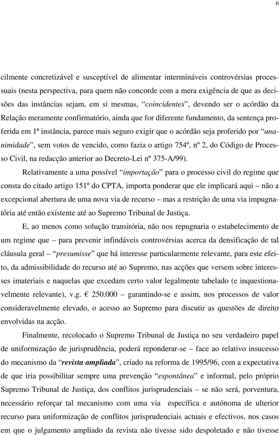 seja proferido por unanimidade, sem votos de vencido, como fazia o artigo 754º, nº 2, do Código de Processo Civil, na redacção anterior ao Decreto-Lei nº 375-A/99).