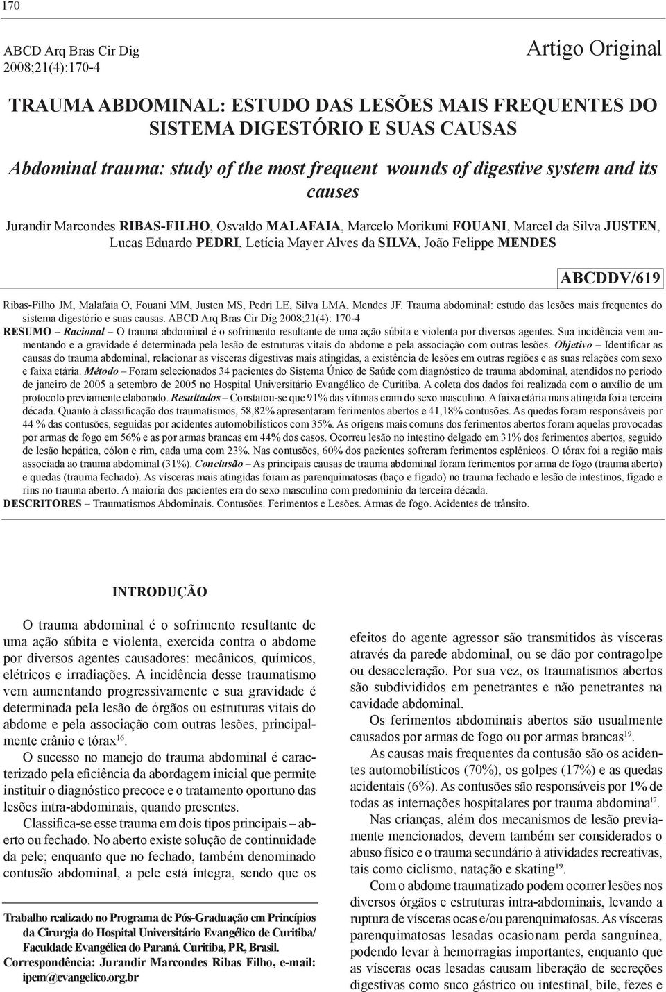 MENDES ABCDDV/619 Ribas-Filho JM, Malafaia O, Fouani MM, Justen MS, Pedri LE, Silva LMA, Mendes JF. Trauma abdominal: estudo das lesões mais frequentes do sistema digestório e suas causas.