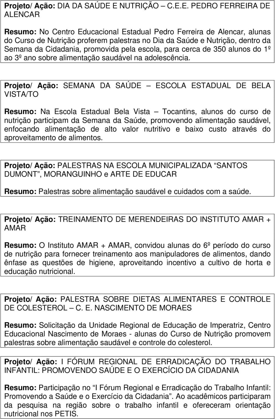 Semana da Cidadania, promovida pela escola, para cerca de 350 alunos do 1º ao 3º ano sobre alimentação saudável na adolescência.