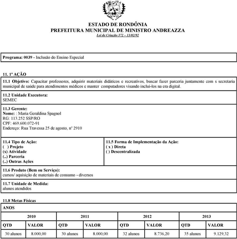 digitl. 11.2 Unidde Executor: SEMEC 11.3 Gerente: Nome: : Mri Gerldin Spgnol RG: 113.252 SSP/RO CPF: 469.600.072-91 Endereço: Ru Trvess 25 de gosto, nº 2910 11.