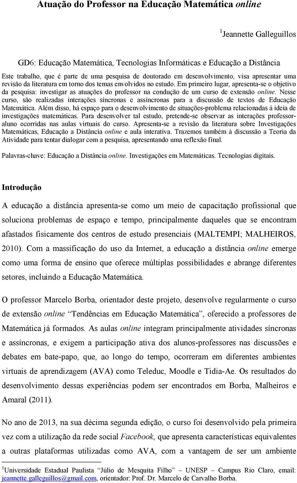 Em primeiro lugar, apresenta-se o objetivo da pesquisa: investigar as atuações do professor na condução de um curso de extensão online.