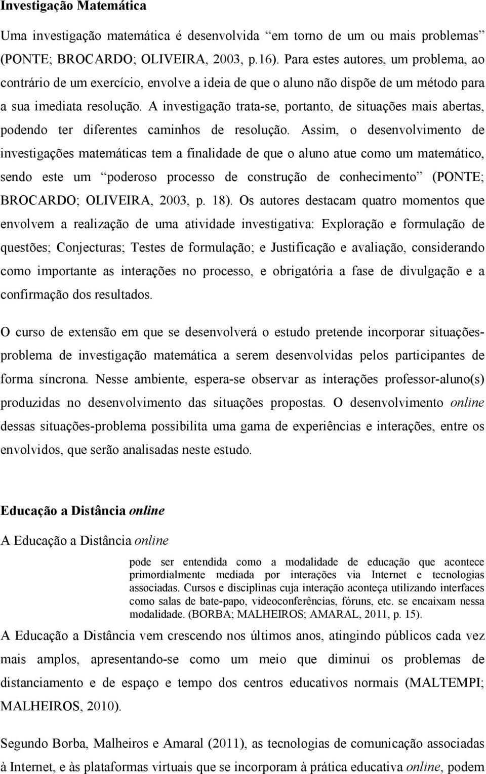 A investigação trata-se, portanto, de situações mais abertas, podendo ter diferentes caminhos de resolução.