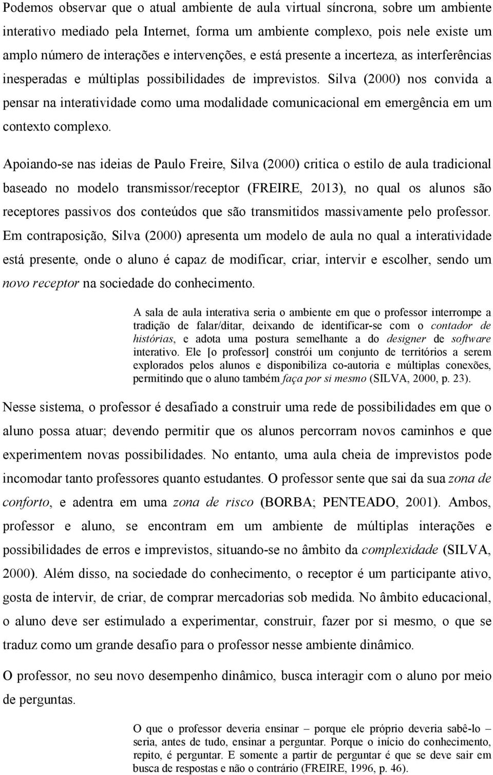 Silva (2000) nos convida a pensar na interatividade como uma modalidade comunicacional em emergência em um contexto complexo.