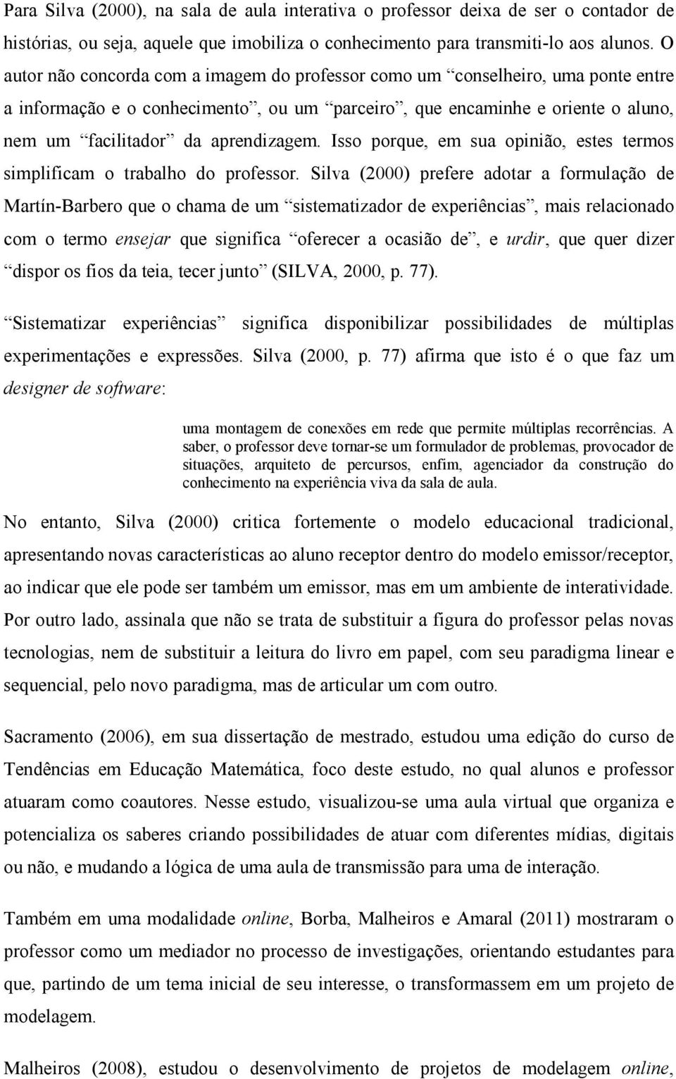 Isso porque, em sua opinião, estes termos simplificam o trabalho do professor.