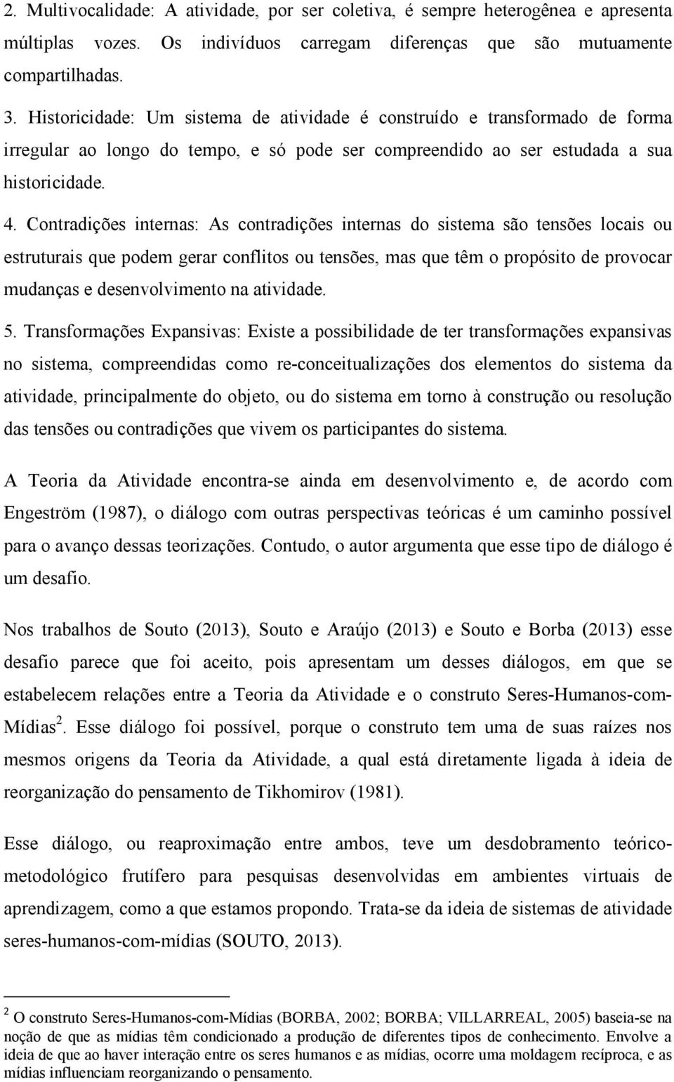 Contradições internas: As contradições internas do sistema são tensões locais ou estruturais que podem gerar conflitos ou tensões, mas que têm o propósito de provocar mudanças e desenvolvimento na