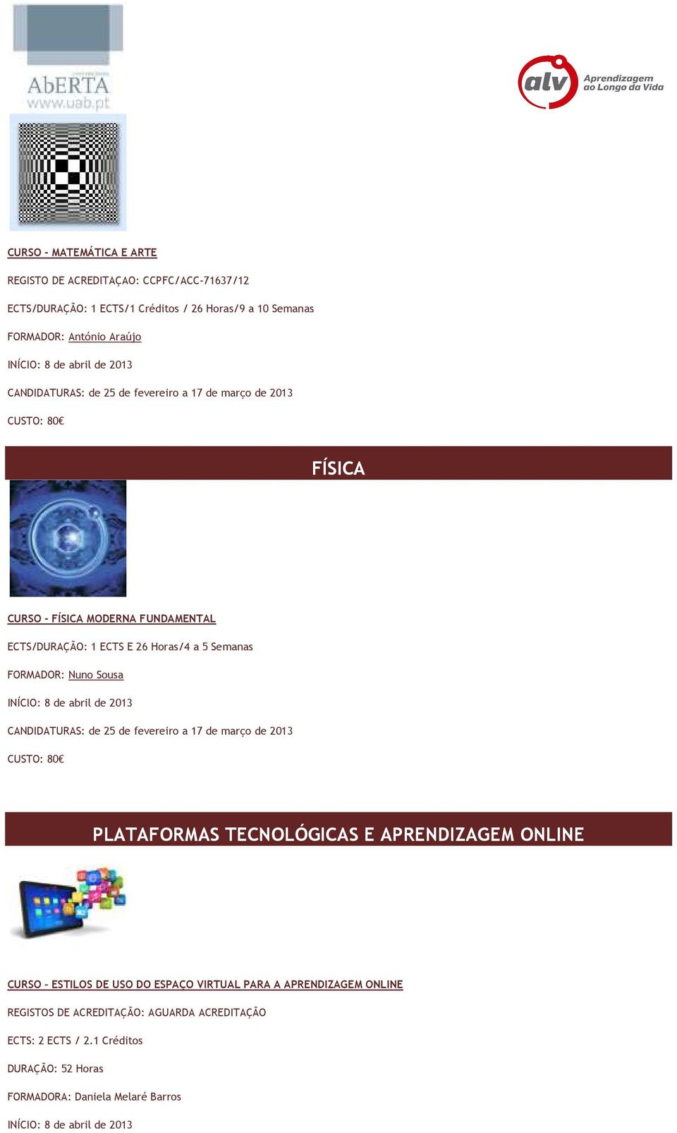 FORMADOR: Nuno Sousa PLATAFORMAS TECNOLÓGICAS E APRENDIZAGEM ONLINE CURSO ESTILOS DE USO DO ESPAÇO VIRTUAL PARA A