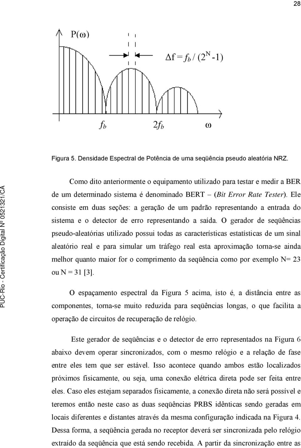 Ele consiste em duas seções: a geração de um padrão representando a entrada do sistema e o detector de erro representando a saída.