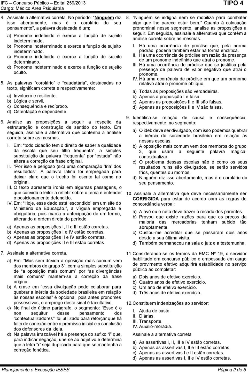 b) Pronome indeterminado e exerce a função de sujeito indeterminado. c) Pronome indefinido e exerce a função de sujeito determinado. d) Pronome indeterminado e exerce a função de sujeito oculto. 5.