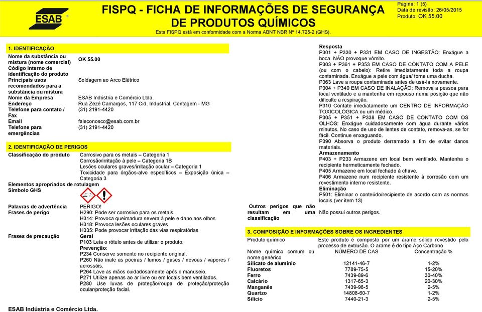 para contato / Fax Email Telefone para emergências 2. IDENTIFICAÇÃO DE PERIGOS OK 55.00 Soldagem ao Arco Elétrico Rua Zezé Camargos, 117 Cid. Industrial, Contagem - MG (31) 2191-4420 faleconosco@esab.