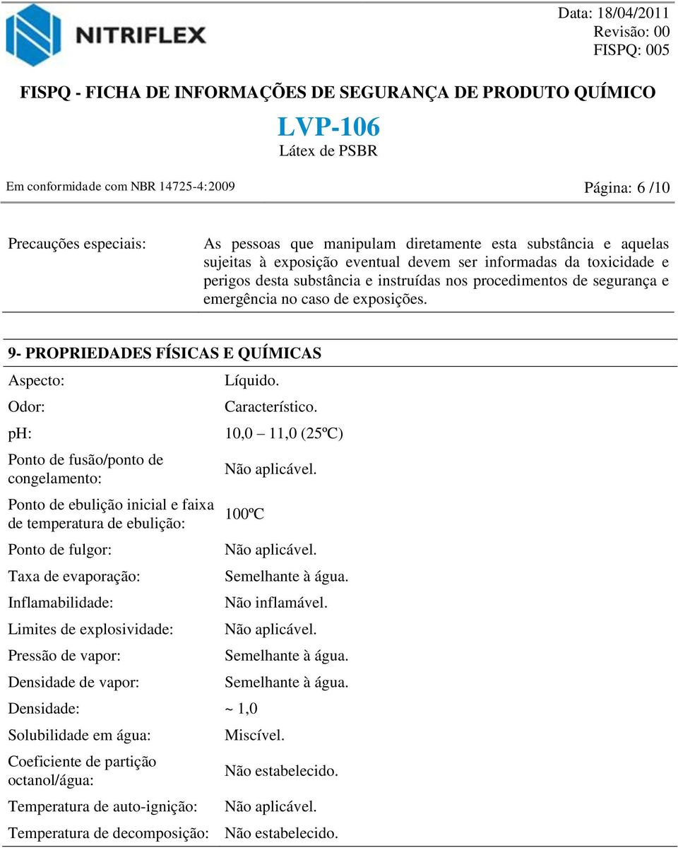 9- PROPRIEDADES FÍSICAS E QUÍMICAS Aspecto: Odor: ph: Ponto de fusão/ponto de congelamento: Ponto de ebulição inicial e faixa de temperatura de ebulição: Ponto de fulgor: Taxa de evaporação: