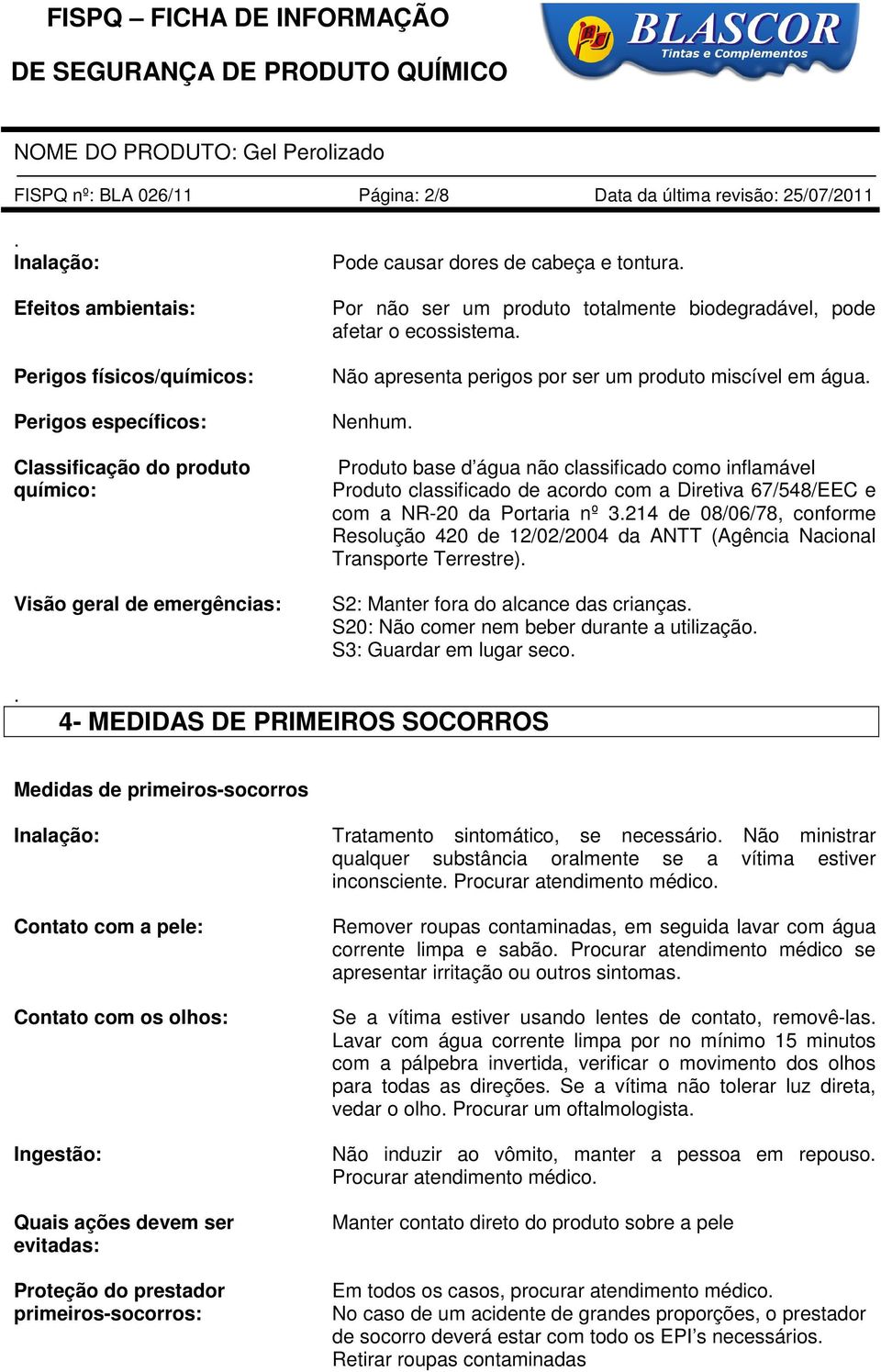 Por não ser um produto totalmente biodegradável, pode afetar o ecossistema. Não apresenta perigos por ser um produto miscível em água. Nenhum.