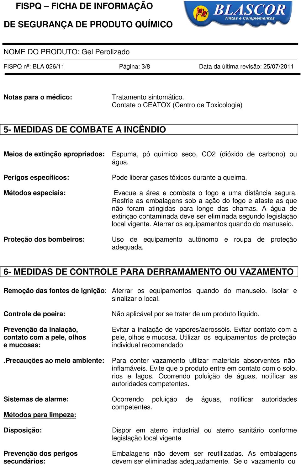 Perigos específicos: Métodos especiais: Proteção dos bombeiros: Pode liberar gases tóxicos durante a queima. Evacue a área e combata o fogo a uma distância segura.