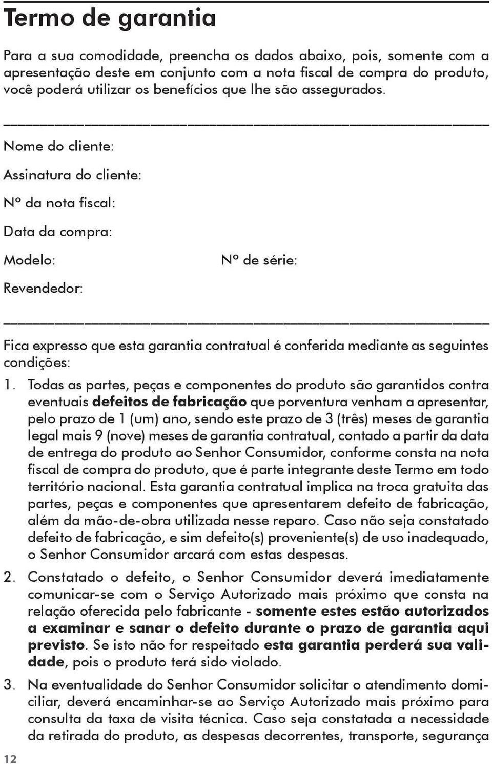 Nome do cliente: Assinatura do cliente: Nº da nota fiscal: Data da compra: Modelo: Nº de série: Revendedor: Fica expresso que esta garantia contratual é conferida mediante as seguintes condições: 1.