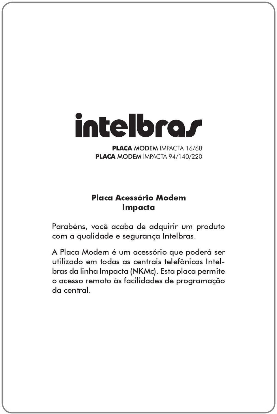 A Placa Modem é um acessório que poderá ser utilizado em todas as centrais