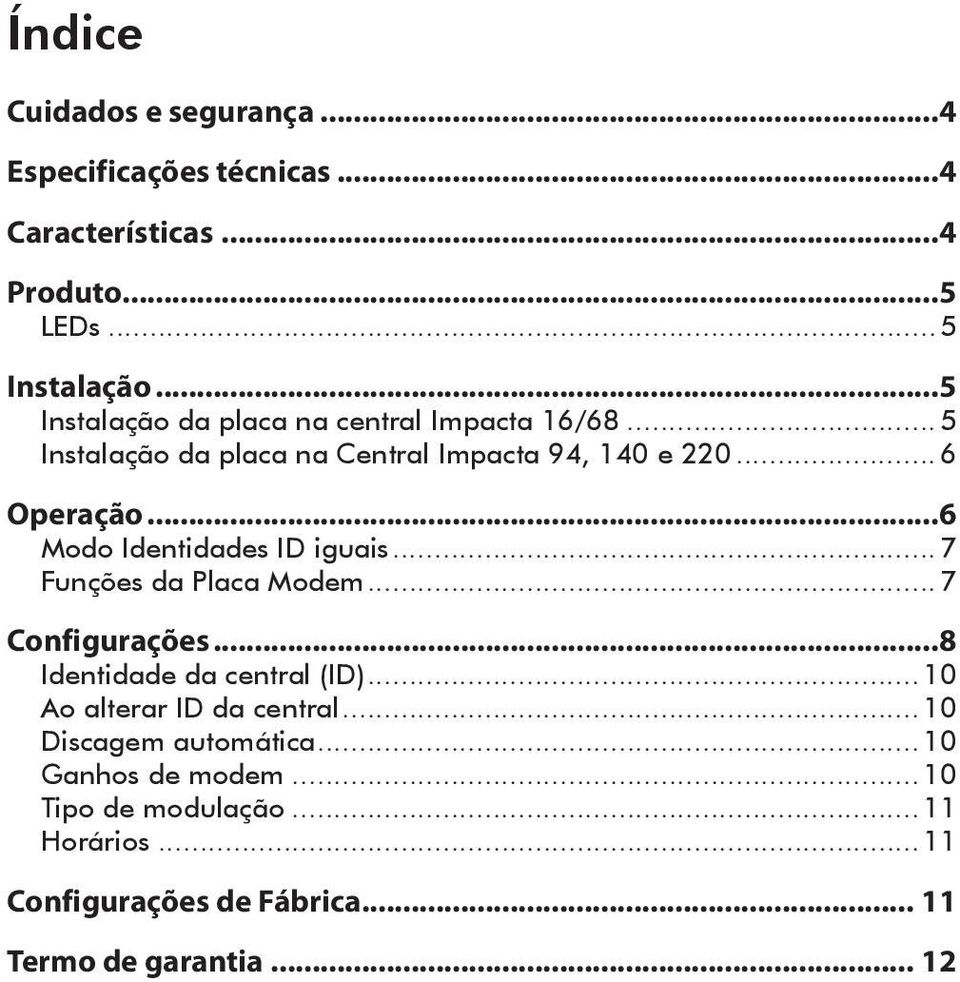 ..6 Modo Identidades ID iguais...7 Funções da Placa Modem...7 Configurações...8 Identidade da central (ID).