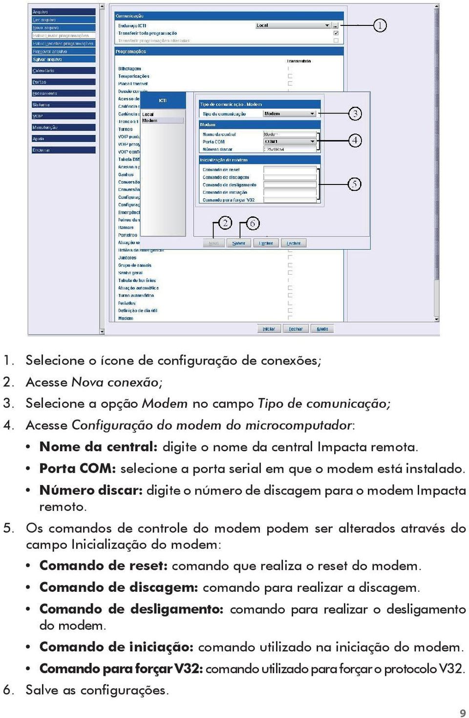 Número discar: digite o número de discagem para o modem Impacta remoto. 5.