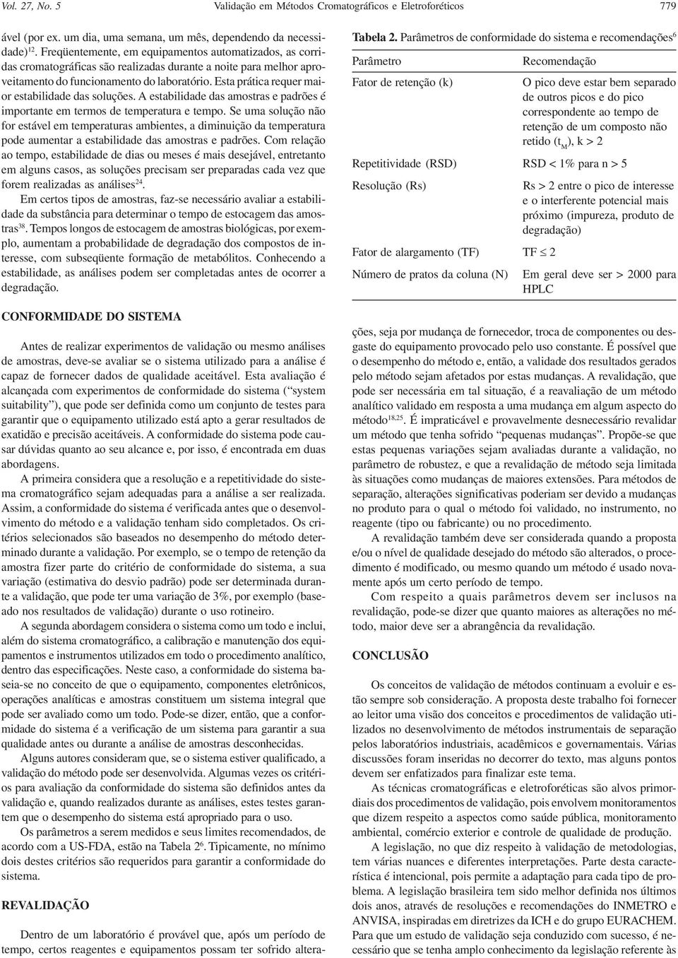 Esta prática requer maior estabilidade das soluções. A estabilidade das amostras e padrões é importante em termos de temperatura e tempo.