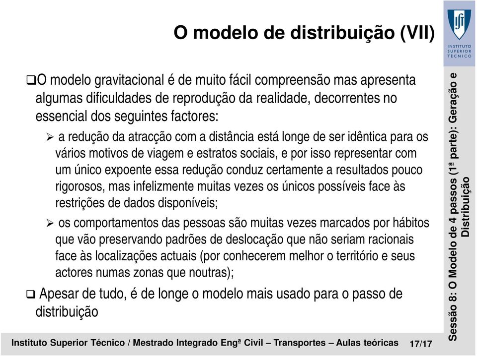 resultados pouco rigorosos, mas infelizmente muitas vezes os únicos possíveis face às restrições de dados disponíveis; os comportamentos das pessoas são muitas vezes marcados por hábitos que vão