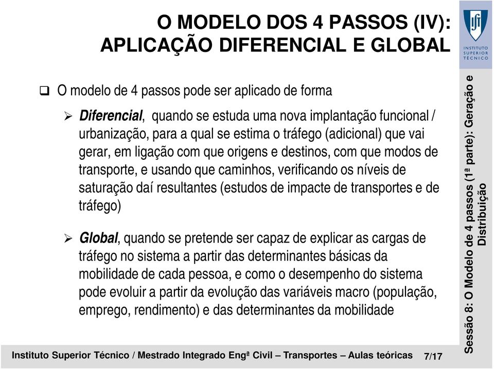 saturação daí resultantes (estudos de impacte de transportes e de tráfego) Global, quando se pretende ser capaz de explicar as cargas de tráfego no sistema a partir das determinantes