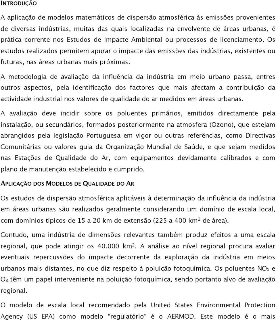 A metodologia de avaliação da influência da indústria em meio urbano passa, entres outros aspectos, pela identificação dos factores que mais afectam a contribuição da actividade industrial nos