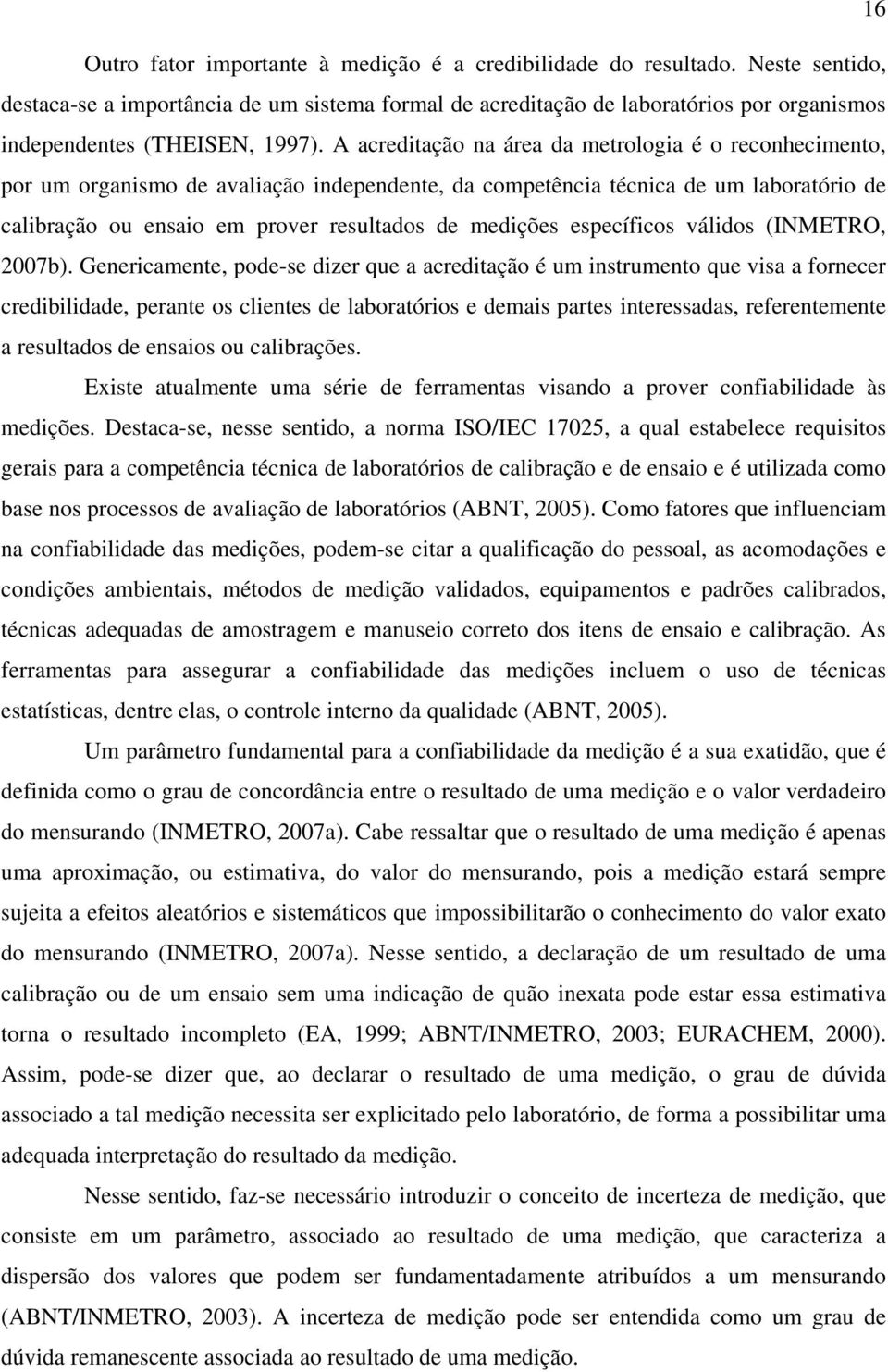 A acreditação na área da metrologia é o reconhecimento, por um organismo de avaliação independente, da competência técnica de um laboratório de calibração ou ensaio em prover resultados de medições