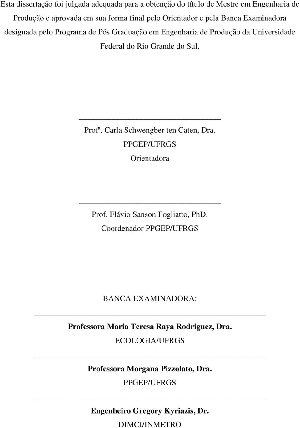 Sul, Profª. Carla Schwengber ten Caten, Dra. PPGEP/UFRGS Orientadora Prof. Flávio Sanson Fogliatto, PhD.