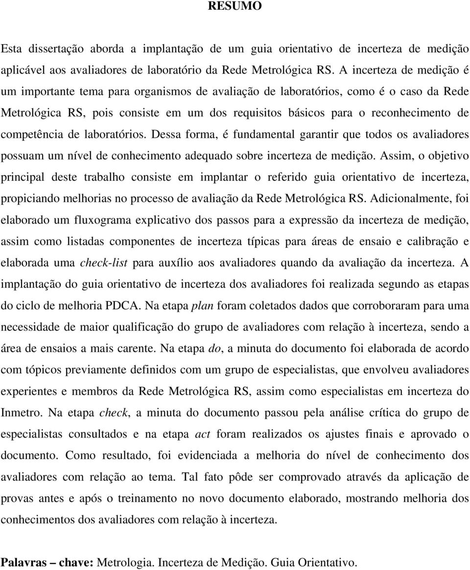 competência de laboratórios. Dessa forma, é fundamental garantir que todos os avaliadores possuam um nível de conhecimento adequado sobre incerteza de medição.