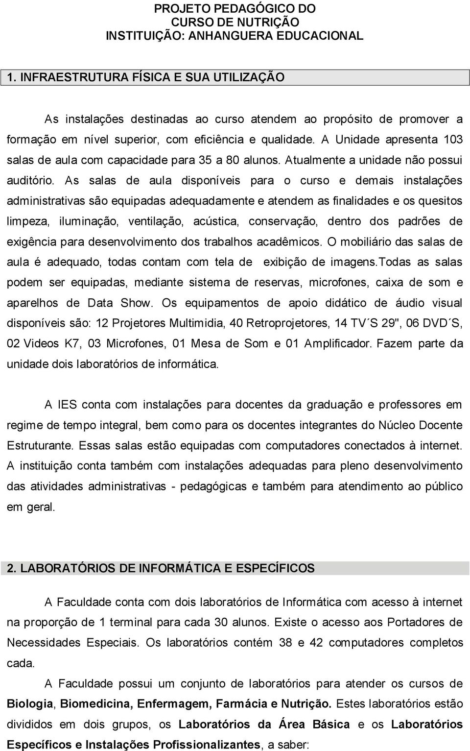 A Unidade apresenta 103 salas de aula com capacidade para 35 a 80 alunos. Atualmente a unidade não possui auditório.