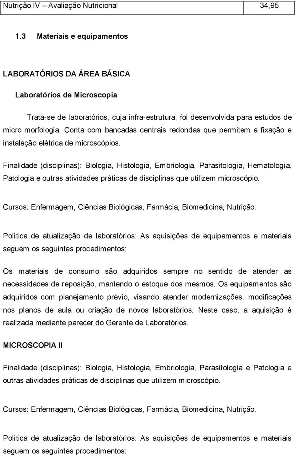 Conta com bancadas centrais redondas que permitem a fixação e instalação elétrica de microscópios.