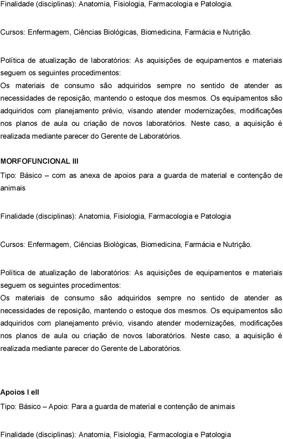 MORFOFUNCIONAL III Tipo: Básico com as anexa de apoios para a guarda de material e contenção de animais Finalidade (disciplinas):