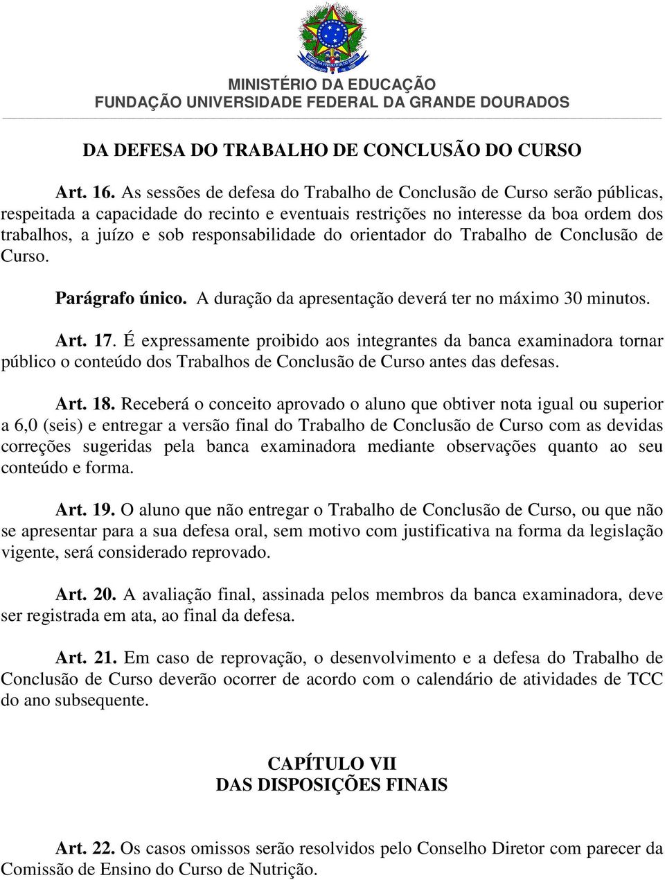 responsabilidade do orientador do Trabalho de Conclusão de Curso. Parágrafo único. A duração da apresentação deverá ter no máximo 30 minutos. Art. 17.