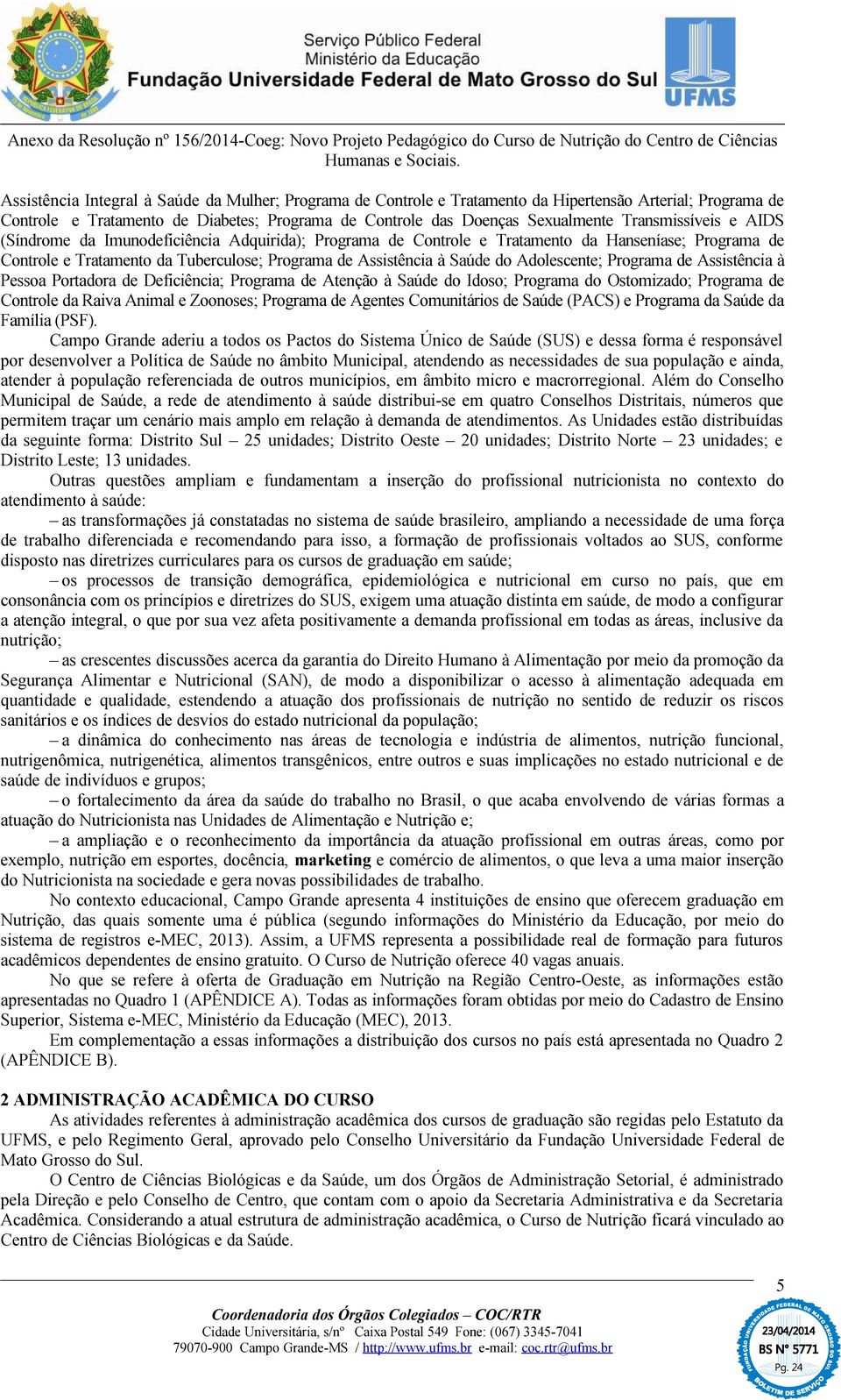 Adolescente; Programa de Assistência à Pessoa Portadora de Deficiência; Programa de Atenção à Saúde do Idoso; Programa do Ostomizado; Programa de Controle da Raiva Animal e Zoonoses; Programa de